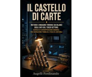 Il Castello di Carte: Metodo e indagine forense sui bilanci degli Enti del Terzo Settore: Esercizi di sovrapposizione dinamica tra narrazione pubblica e realtà contabile