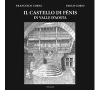 Il castello di Fénis in Valle d'Aosta - Corni Francesco, Corni Paolo