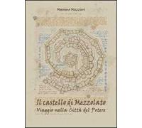 Il castello di Mezzolato. Viaggio nella città del potere