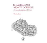 Il castello di Monte Copiolo. La casa dei duchi di Urbino