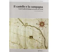 Il castello e la campagna. Castel Guelfo di Bologna nei secoli XIV-XVIII -...