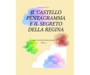 IL CASTELLO PENTAGRAMMA E IL SEGRETO DELLA REGINA LIBRO 3: SCOPRI LA MUSICA DIVERTENDOTI