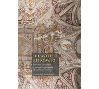 Il castello ritrovato. Interventi di recupero e indagini archeologiche al castel