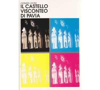 IL CASTELLO VISCONTEO DI PAVIA 1/ 1360-1920 MEMORIE E IMMAGINI - DONATA VICINI