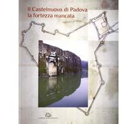 Il Castelnuovo di Padova. La fortezza mancata - Fadini U. (cur.)