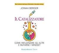 Il catalizzatore. Come influenzare gli altri e mutarne i mindset