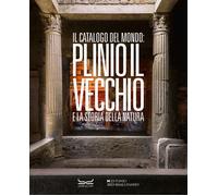 Il catalogo del mondo: Plinio il Vecchio e la storia della natura. Ediz. a...