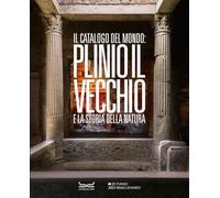 Il Catalogo Del Mondo: Plinio Il Vecchio E La Storia Della Natura - - 2024