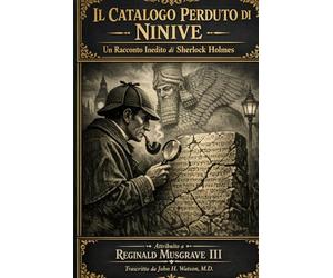 IL CATALOGO PERDUTO DI NINIVE: Un Racconto Inedito di Sherlock Holmes