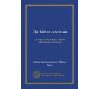 Il catechismo di Milton: uno schema della storia di Milton, Massachusetts, illustrato