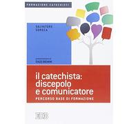 Il catechista: discepolo e comunicatore. Percorso base di formazione