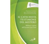 Il catechista testimone del mistero. Bellezza e novità dell'incontro con Cristo