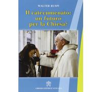 Il catecumenato un futuro per la Chiesa - Ruspi Walter