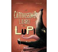 Il cattivissimo libro dei lupi. Ediz. a colori
