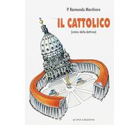 Il cattolico. Sintesi della dottrina