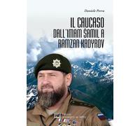 Il Caucaso dall'Imam Samil a Ramzan Kadyrov - Perra Daniele