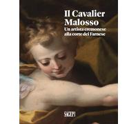 Il Cavalier Malosso. Un artista cremonese alla corte dei Farnese