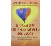Il cavaliere che aveva un peso sul cuore. Una storia indimenticabile per ritrovare la felicità e la serenità