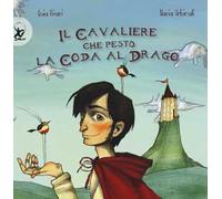 Il cavaliere che pestò la coda al drago. Ediz. illustrata