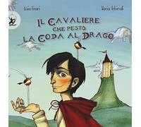 Il cavaliere che pestò la coda al drago. Ediz. illustrata