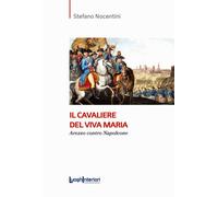 Il cavaliere del Viva Maria. Arezzo contro Napoleone - Nocentini Stefano