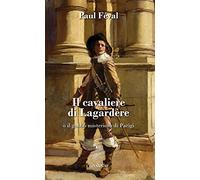 Libri Paul Feval - Il Cavaliere Di Lagardere O Il Gobbo Misterioso Di Parigi
