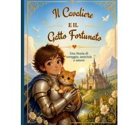IL CAVALIERE E IL GATTO FORTUNATO: Una storia di coraggio, amicizia e nuovi inizi