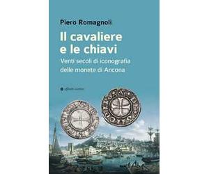 Il cavaliere e le chiavi. Venti secoli di iconografia delle monete di Ancona