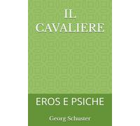 IL CAVALIERE: EROS E PSICHE
