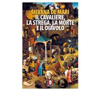 Il cavaliere, la strega, la morte e il diavolo. Nuova ediz. - De Mari Silvana