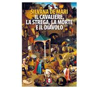Il cavaliere, la strega, la morte e il diavolo. Nuova ediz. - De Mari Silvana