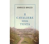 Il cavaliere senza testa. Viaggio a piedi di un padre e delle sue figliole da Bologna alle creste d'Appennino