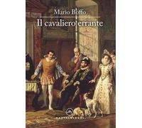 Il cavaliero errante. Il destino di un uomo, l'avventura di un secolo, il ...