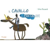 Il cavallo dei pantaloni - Riccardi Silvia