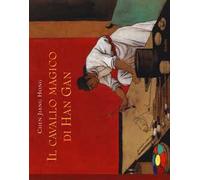 Il cavallo magico di Han Gan. Ediz. illustrata