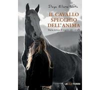 Il cavallo specchio dell'anima. Tra la terra e il respiro dei cavalli
