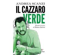 Il cazzaro verde. Ritratto scorretto di Matteo Salvini