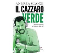 Il cazzaro verde. Ritratto scorretto di Matteo Salvini