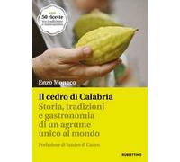 Il cedro di Calabria. Storia, tradizioni e gastronomia di un agrume unico al mondo. Con 50 ricette tra tradizione e innovazione
