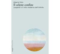 Il celeste confine. Leopardi e il mito moderno dell’infinito