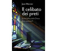 Il celibato dei preti. La disciplina della Chiesa deve cambiare? - Mercier Jean