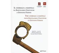 Il cembalo a martelli da Bartolomeo Cristofori a Giovanni Ferrini. Ediz. italiana e inglese