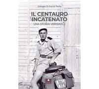 Il centauro incatenato. Una storia verisimile