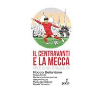 Il centravanti e la Mecca. Calcio, Islam e petroldollari