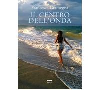 Il centro dell'onda - Gramegna Francesca