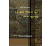 Il centro parrocchiale. Ricerche di progettazione 1960-2005. I disegni, le immagini, il cantiere. Valutazioni e commenti