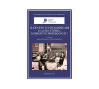 Il Centro Studi Americani e la sua storia: momenti e protagonisti. Ediz. illustr