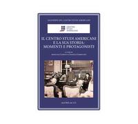 Il Centro Studi Americani e la sua storia: momenti e protagonisti. Ediz. illustrata