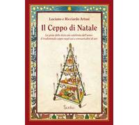 Il Ceppo di Natale. La gioia della festa più celebrata dell'anno: il tradizionale ceppo negli usi e consuetudini di ieri