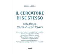 Il cercatore di sé stesso. Metodologia esperienziale per trovarsi